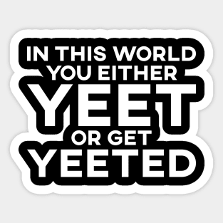 In This World You Either Yeet Or Get Yeeted Sticker